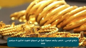 ارتفاع قياسي.. الذهب يشهد صعودًا قويًا في أسواق الكويت الاثنين 8 سبتمبر 2025